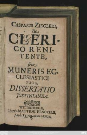 Casparis Ziegleri, De Clerico Renitente, sive Muneris Ecclesiastici Fuga, Dissertatio Iustinianea