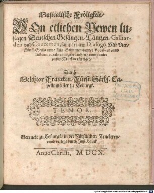 Musicalische Fröligkeit, VOn etlichen Newen lustigen Deutschen Gesängen, Täntzen, Galliarden vnd Concerten, sampt einem Dialogo, Mit Vier, Fünff, Sechs vnnd Acht Stimmen, beydes Vocaliter vnnd Instrumentaliter zugebrauchen