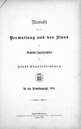 1904: Bericht über die Verwaltung und den Stand der Gemeindeangelegenheiten der Stadt Charlottenburg : für das Verwaltungsjahr ...