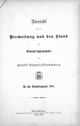 1904: Bericht über die Verwaltung und den Stand der Gemeindeangelegenheiten der Stadt Charlottenburg : für das Verwaltungsjahr ...
