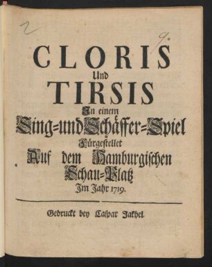 Cloris und Tirsis : In einem Sing- und Schäffer-Spiel Fürgestellet Auf dem Hamburgischen Schau-Platz Im Jahr 1719