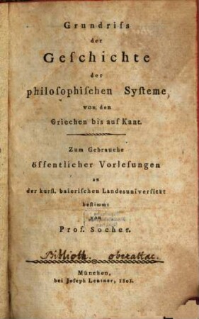 Grundriß der Geschichte der philosophischen Systeme von den Griechen bis auf Kant : zum Gebrauche öffentlicher Vorlesungen an der kurfl. baierischen Landesuniversität bestimmt