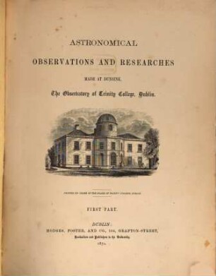 Astronomical observations and researches made at Dunsink, the observatory of Trinity College, Dublin. 1, 1. 1870