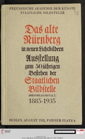 Das alte Nürnberg in neuen Lichtbildern : Ausstellung zum 50jährigen Bestehen der Staatlichen Bildstelle (Messbildanstalt) 1885-1935 : Berlin, August 1935