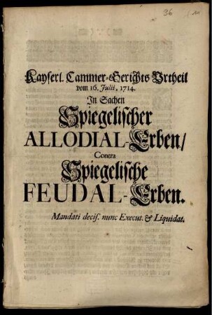 Kayserl. Cammer-Gerichts Urtheil vom 16. Julii 1714. In Sachen Spiegelischer Allodial-Erben Contra Spiegelische Feudal-Erben. Mandati decis. nunc Execut. [et] Liquidat.