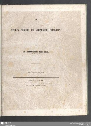 Die fossilen Früchte der Steinkohlen-Formation : mit 8 Steindrucktafeln; bei der Akademie eingegangen den 20. Januar 1857