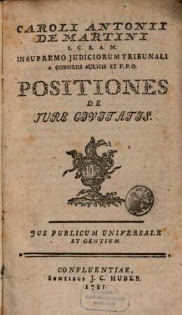 Caroli Antonii De Martini S. C. R. A. M. In Supremo Judiciorum Tribunali A Consiliis Aulicis et P. P. O.l Positiones De Jure Civitatis