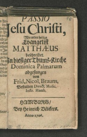 Passio Jesu Christi, Wie es der heilige Evangelist Matthæus beschreibet. : In hiesiger Thums-Kirche Dominica Palmarum abgesungen