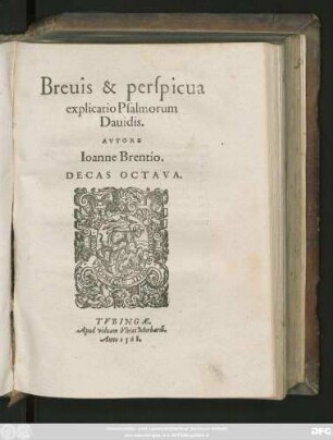 Breuis & perspicua || explicatio Psalmorum || Dauidis.|| AVTORE || Ioanne Brentio.|| DECAS OCTAVA.||