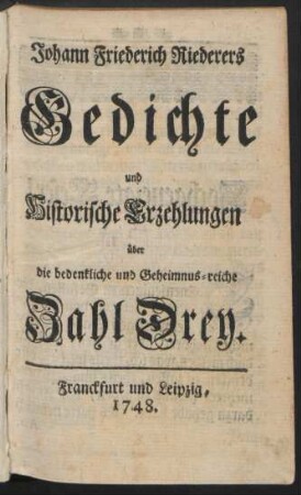 Johann Friederich Riederers Gedichte und Historische Erzehlungen über die bedenkliche und Geheimnus-reiche Zahl Drey