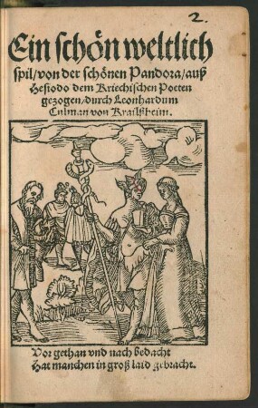 Ein schön weltlich || spil/ von der schönen Pandora/ auß || Hesiodo dem Kriechischen Poeten || gezogen/ durch Leonhardum || Culman von Krailßheim.|| ... ||