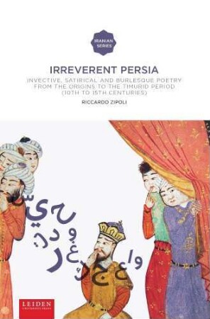 Irreverent Persia : invective, satirical and burlesque poetry from the origins to the Timurid periode (10th to 15th centuries)