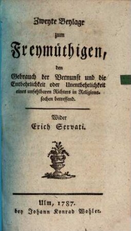 Der Freymüthige. Beylage zum Freymüthigen : eine periodische Schrift von einer Gesellschaft zu Freyburg im Breisgau : wider Erich Servati. 2, 2. 1787