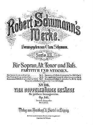 Robert Schumann's Werke, 12,116. = 12,5. Nr. 5, Vier doppelchörige Gesänge : für größere Gesangvereine ; op. 141. - Partitur u. Stimmen. - 1887. - 25 S. + 8 St. - Pl.-Nr. R.S.116