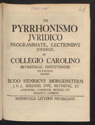 De Pyrrhonismo Jvridico Programmate, Lectionibvs Jvridicis, In Collegio Carolino Brvnsvigae, Institvendis Præmisso Disserit Bodo Henricvs Morgenstern J.V.L. Sereniss. Dvc. Brvnsvic. Et Lvnebvrg. Commissar. Provinc. Et Præfect. Eichens.
