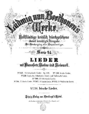 Beethoven's Werke, 258 = Serie 24: Lieder mit Pianoforte, Violine und Violoncell. Irische Lieder : [WoO 154]