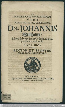 Ad funerationem Johannis Weißhäupt scholae Palaeopolitanae collegae invitat Rector et Senatus Acad. Regiomontanae