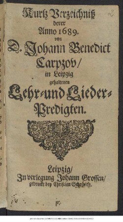 Kurtz Verzeichniß derer Anno 1689. von D. Johann Benedict Carpzov/ in Leipzig gehaltenen Lehr- und Lieder-Predigten