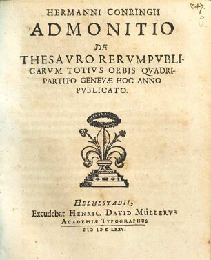 Hermanni Conringii Admonitio de Thesavro Rervmpvblicarvm totivs Orbis qvadripartito Genevae hoc anno pvblicato
