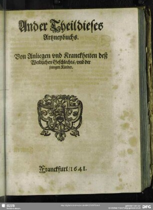Ander Theil dieses Artzneybuchs. Von Anliegen und Kranckheiten deß Weiblichen Geschlechts, und der jungen Kinder