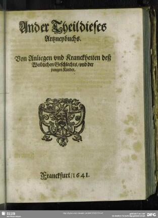 Ander Theil dieses Artzneybuchs. Von Anliegen und Kranckheiten deß Weiblichen Geschlechts, und der jungen Kinder