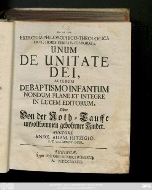 Exercitia Philosophico-Theologica Duo, Horis Feriatis Elaborata, Unum De Unitate Dei, Alterum De Baptismo Infantum Nondum Plane Et Integre In Lucem Editorum, Oder Von der Noth-Tauffe unvollkommen gebohrner Kinder