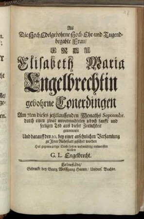 Als Die Hoch Edelgebohrne Hoch- Ehr- und Tugend-begabte Frau, Frau Elisabeth Maria Engelbrechtin gebohrne Conerdingen Am 7ten ... Septembr. ... aus dieser Zeitlichkeit genommen ... Hat gegenwärtige Trost-Zeilen wehmühtig entwerffen wollen G. L. Engelbrecht