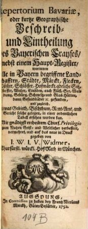 Repertorium Bavariae oder kurtze geographische Beschreib- und Eintheilung des bayerischen Crayses : nebst einem Haupt-Register, worinnen alle in Bayern begriffene Landschafften, Städte, Märckt, Flecken, Clöster, Schlösser ... gefunden ...