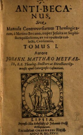 Anti-Becanus, Sive Manualis Controversiarum Theologicarum, à Martino Becano ... ex tot opusculis collecti, Confutatio. 1