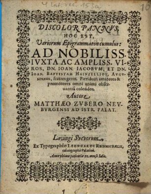 Discolor Pannus, Hoc Est, Variorum Epigrammaton cumulus : Ad Nobiliss. Iuxta Ac Ampliss. Viros, Dn. Ioan. Iacobum, Et Dn. Ioan. Baptistam Hainzellios, Augustanos ...