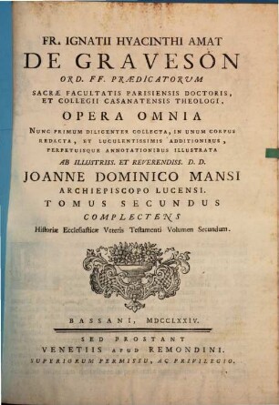 Fr. Ignatii Hyacinthi Amat De Graveson Ord. FF. Praedicatorvm Sacrae Facultatis Parisiensis Doctoris, ... Opera Omnia, 2. Complectens Historiae Ecclesiasticae Veteris Testamenti Volumen Secundum