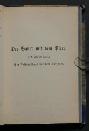 Der Bauer mit dem Plerr. (12. Oktober 1553.) Ein Fastnachtspiel mit drei Personen.