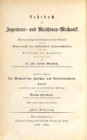 Lehrbuch der Ingenieur- und Maschinen-Mechanik : ohne Anwendung des höhern Calculs für den Unterricht an technischen Lehranstalten sowie zum Gebrauche für Techniker ; in zwei Theilen [später:] in drei Theilen, 3,2. T. 3, Die Mechanik der Zwischen- und Arbeitsmaschinen ; Abth. 2, Die Maschinen zur Ortsveränderung