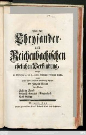 Bey der Chrysander- und Reichenbachischen ehelichen Verbindung, welche in Wernigeroda den 5. Octob. vergnügt vollzogen wurde, wolten hiemit ihren hertzlichen Glückwunsch abstatten der Jungfer Braut drey Brüder