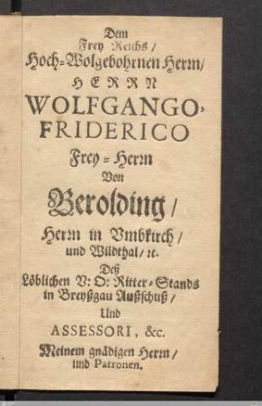 [Dedicatio:] Dem Frey-Reichs / Hoch-Wolgebohrnen Herrn / Herrn Wolfgango, Friderico...