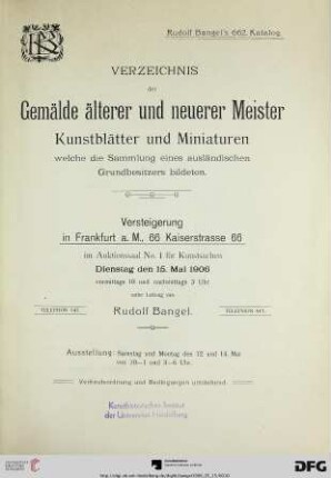 Nr. 662: Katalog / Rudolf Bangel: Versteigerung in Frankfurt a.M.: Verzeichnis der Gemälde älterer und neuerer Meister, Kunstblätter und Miniaturen : welche die Sammlung eines ausländischen Grundbesitzers bildeten ; Versteigerung: 15. Mai 1906