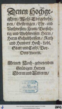 Denen Hochgeachten ... Herrn Schultheissen, Rath und Hundert Hoch-Lobl. Statt und Cathl. Vor-Orts Lucern.