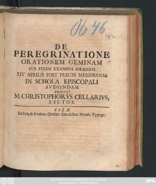 De Peregrinatione Orationem Geminam Sub Finem Examinis Solennis XIV Aprilis Post Preces Meridianas In Schola Episcopali Audiendam Indicit M. Christophorus Cellarius, Rector