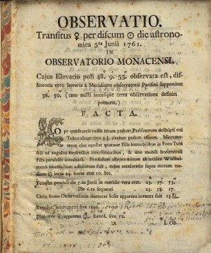 Observatio Transitus ... per discum ... die astronomica 5ta Junii 1761. In Observatorio Monacensi, Cujus Elevatio poli 48°. 9' . 55''. observata est, differentia vero horaria à Meridiano observatorii Parisini supponitur 36'. 50''. (cum nulla hucusque certa observatione definiri potuerit.) Facta