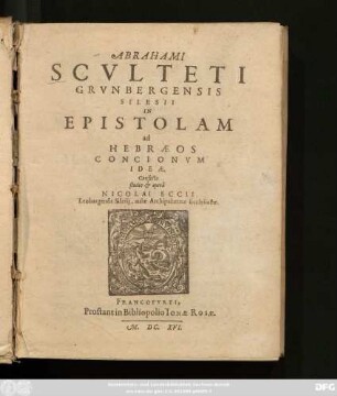 Abrahami Sculteti Grunbergensis Silesii In Epistolam ad Hebraeos Concionum Ideae