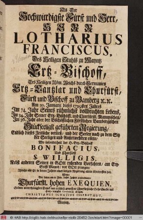 Als Der Hochwürdigste Fürst und Herrn, Herr Lotharius Franciscus, Des Heiligen Stuhls zu Mayntz Ertz-Bischoff, Des Heiligen Röm. Reichs durch Germanien Ertz-Cantzlar und Churfürst ... am 30. Januarii dieses 1729sten Jahres ... dieses Zeitliche verließ ... Wolte Bey denen am 21 Febr. dieses Jahres angeordneten Churfürstl. hohen Exequien, Seinen unterthänigsten Danck ... ablegen, Christianus Ignatius Isserstædt