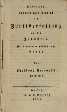 Ueber den nachtheiligen Einfluß der Zunftverfassung auf die Industrie : mit besonderer Hinsicht auf Basel