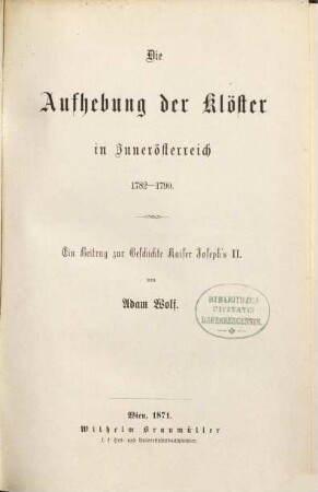 Die Aufhebung der Klöster in Innerösterreich : 1782 - 1790 ; ein Beitrag zur Geschichte Kaiser Joseph's II.