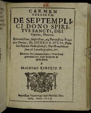 Carmen Heroicum De Septemplici Dono Spiritus Sancti, Dei Optimi, Maximi ... Dn Henrico Iulio, Postulato Episcopo Halberstadensi ... Domino suo clementissimo: Humilimae gratulationis ergo scriptum & dedicatum