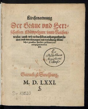 Kirchenordnung || Der Graue vnd Herr=||schafften Mümpelgart vnnd Reichen=||weiler/ auch wie es derselben anhangenden sa=||chen vnd verrichtungen/ mit verleihung Gœtt=||licher gnaden/ hinfüro gehalten vnd || volnzogen werden || soll.||
