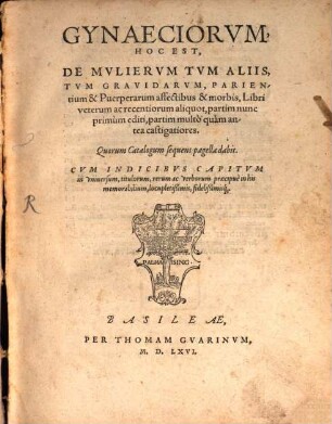 Gynaeciorum hoc est de mulierum tum aliis, tum gravidarum ... libri ... aliquot