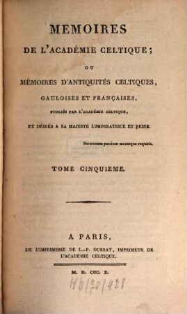 Mémoires de l'Académie Celtique, ou mémoires d'antiquités celtiques, gauloises et françaises. 5. 1810