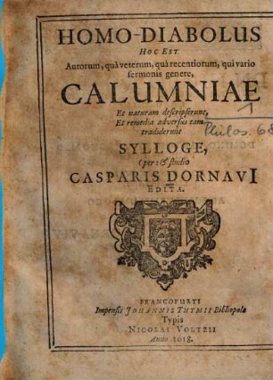 Homo-diabolus : hoc est autorum, qua veterum, qua recentiorum, qui vario sermonis genere, calumniae et naturam descripserunt, et remedia adversus eam tradiderunt sylloge