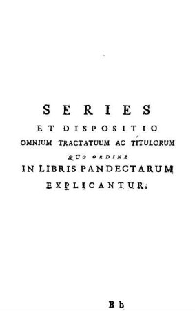 Series Et Dispositio Omnium Tractatum Ac Titulorum Quo Ordine In Libris Pandectarum Explicantur