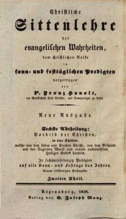 Christliche Sittenlehre der evangelischen Wahrheiten : dem christlichen Volke in sonn- und festtäglichen Predigten vorgetragen, 22. 6. Abth., Vorbild der Christen ; 2. Theil